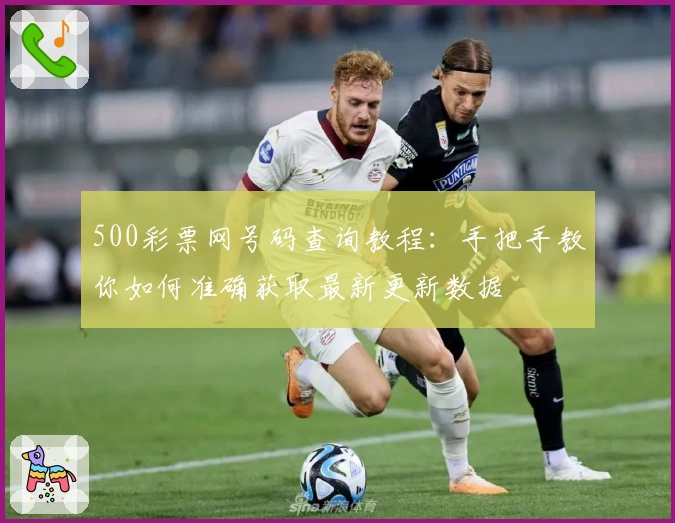 500彩票网号码查询教程：手把手教你如何准确获取最新更新数据