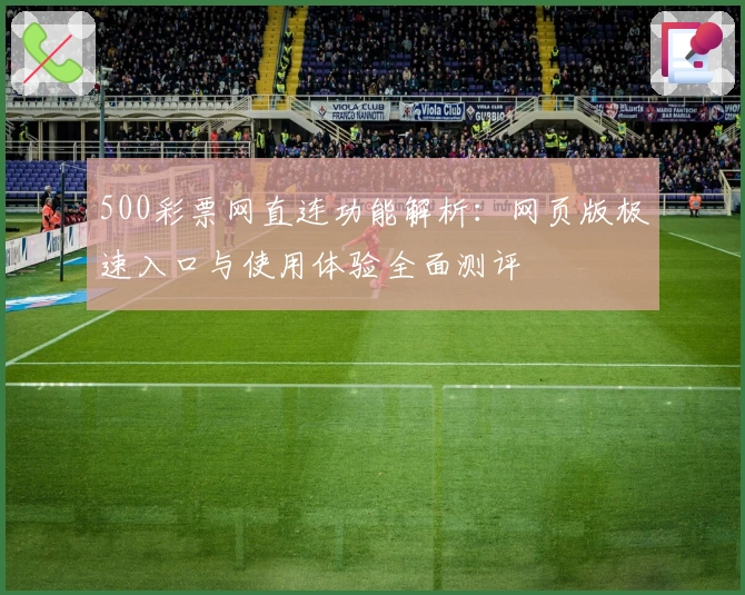 500彩票网直连功能解析：网页版极速入口与使用体验全面测评